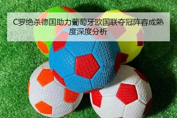 C罗绝杀德国助力葡萄牙欧国联夺冠阵容成熟度深度分析 | kaiyun